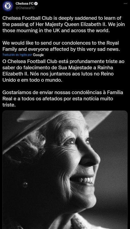 Postagem do Chelsea - O Chelsea Football Club est profundamente triste ao saber do falecimento de Sua Majestade a Rainha Elizabeth II. Ns nos juntamos aos lutos no Reino Unido e em todo o mundo. Gostaramos de enviar nossas condolncias  Famlia Real e a todos os afetados por esta notcia muito triste.