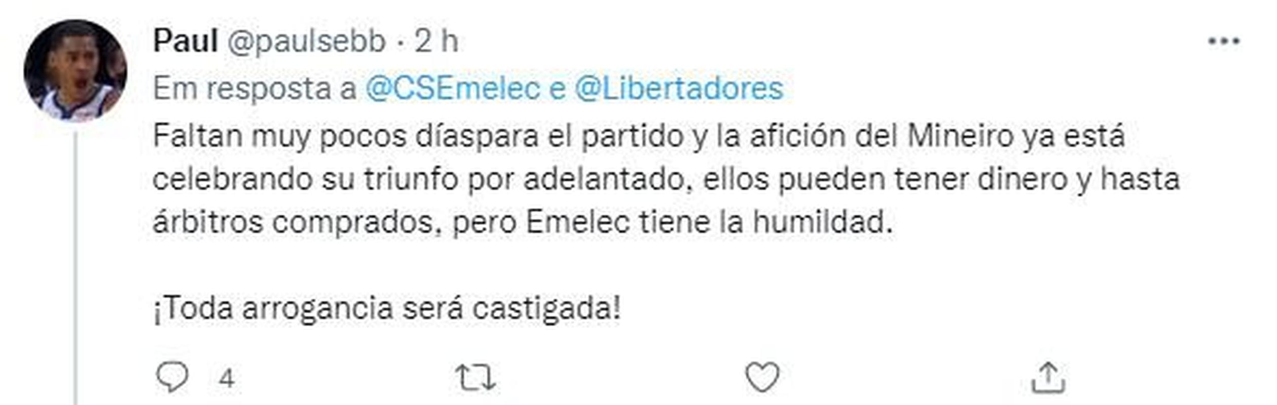 'Faltam muito poucos dias para a partida e a torcida do Mineiro j comemora a vitria com antecedncia, eles podem ter dinheiro e at rbitros comprados, mas o Emelec tem a humildade. Toda arrogncia ser castigada!'.