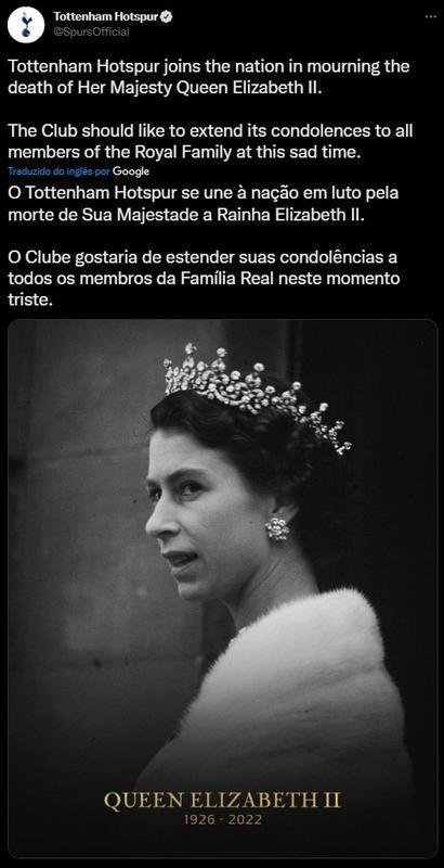 Postagem do Tottenham - O Tottenham Hotspur se une  nao em luto pela morte de Sua Majestade a Rainha Elizabeth II. O Clube gostaria de estender suas condolncias a todos os membros da Famlia Real neste momento triste.
