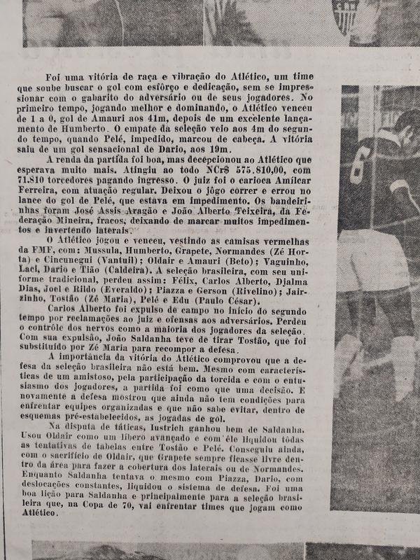 Houve, tambm, anlise da atuao do trio de arbitragem: 'O juiz foi o carioca Amlcar Ferreira, com atuao regular. Deixou o jogo correr e errou no lance do gol de Pel, que estava em impedimento. Os bandeirinhas foram Jos Assis Arago e Joo Alberto Teixeira, da Federao Mineira, fracos, deixando de marcar muitos impedimentos e invertendo laterais'.