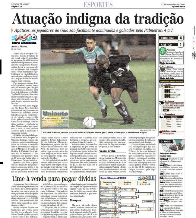 Nas pginas internas, mais crticas ao Atltico pela goleada sofrida no Palestra Itlia: 'Atuao indigna da tradio'. 'Faltou raa e coragem. Faltou brio e respeito  tradio de um grande clube', escreveu o reprter Antnio Melane, responsvel pela crnica da derrota para o Estado de Minas. H, tambm, meno ao momento financeiro ruim do Atltico: 'Time  venda para pagar dvidas'. Na poca, o ento gerente de futebol Eduardo Maluf voltou a dizer que o Atltico precisaria negociar dois jogadores para resolver dvidas de aproximadamente R$ 12 milhes. Atualmente, o dbito do clube passa do R$ 1,3 bilho.