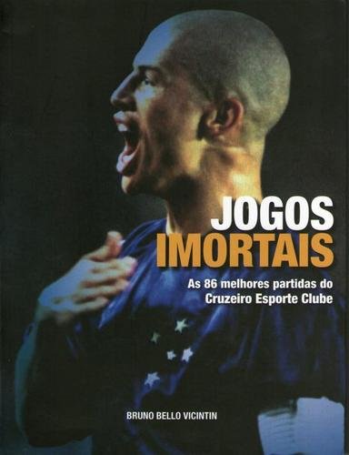 Jogos Imortais - as 86 Melhores Partidas do Cruzeiro Esporte Clube