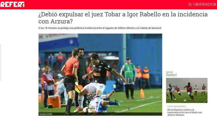 O 'El Observador' questionou a deciso do rbitro Roberto Tobar (CHI) de aplicar carto amarelo e no o vermelho para o zagueiro Igor Rabello, do Atltico, aps piso em Joaqun Arzura.
