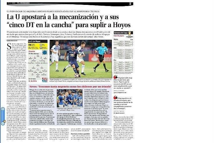 El Mercurio: jornal destaca que a ausncia do tcnico Guilhermo Hoyos, suspenso, ser suprida por cinco jogadores importantes da La U: Herrera, Jara, Beausejour, Pizarro e Pinilla. Jornal tambm traz uma entrevista com Thiago Neves sobre a necessidade das duas equipes de vencer no Mineiro